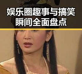 娱乐圈趣事与搞笑瞬间全面盘点